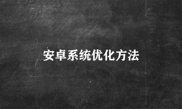 安卓系统优化方法