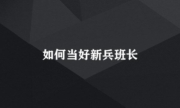 如何当好新兵班长