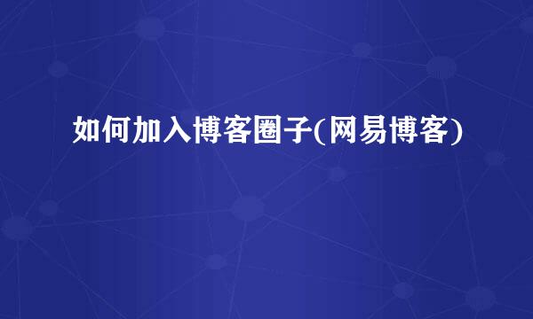 如何加入博客圈子(网易博客)