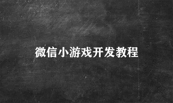 微信小游戏开发教程