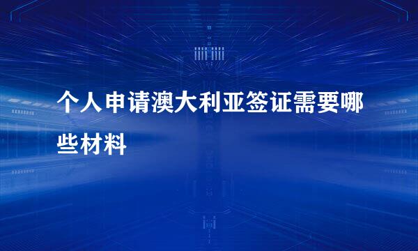 个人申请澳大利亚签证需要哪些材料