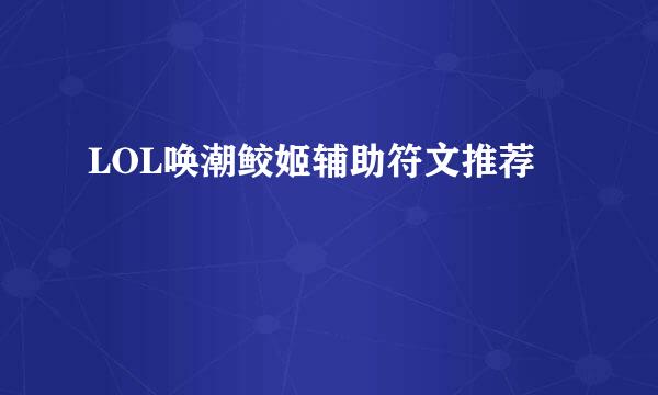 LOL唤潮鲛姬辅助符文推荐