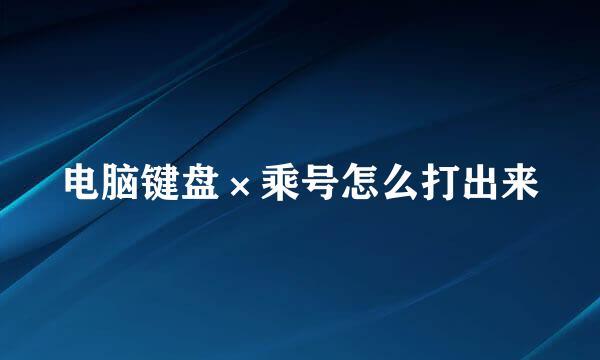 电脑键盘×乘号怎么打出来