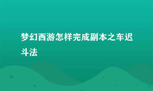 梦幻西游怎样完成副本之车迟斗法