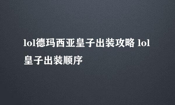 lol德玛西亚皇子出装攻略 lol皇子出装顺序