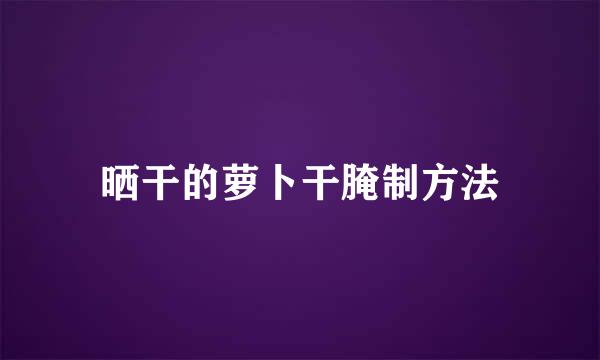 晒干的萝卜干腌制方法