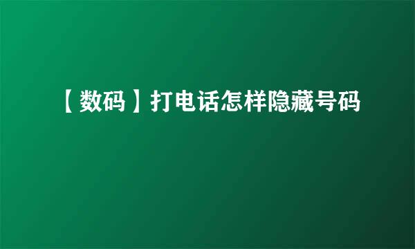 【数码】打电话怎样隐藏号码