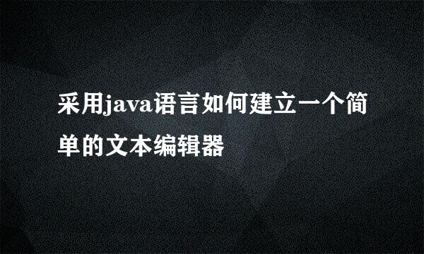 采用java语言如何建立一个简单的文本编辑器
