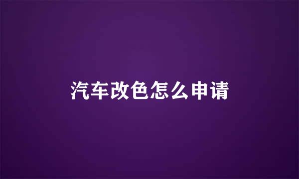 汽车改色怎么申请