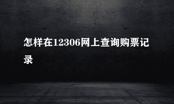 怎样在12306网上查询购票记录
