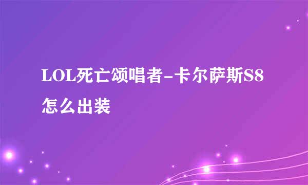 LOL死亡颂唱者-卡尔萨斯S8怎么出装