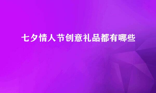 七夕情人节创意礼品都有哪些