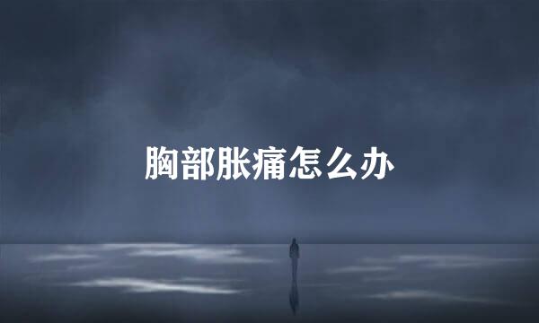 胸部胀痛怎么办