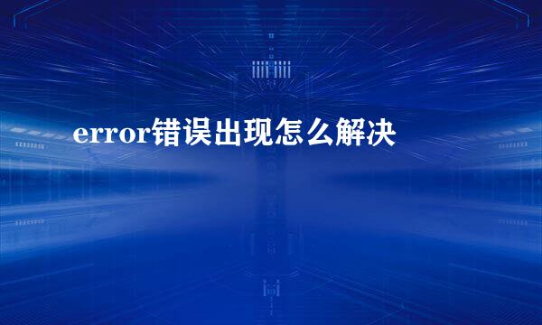 error错误出现怎么解决