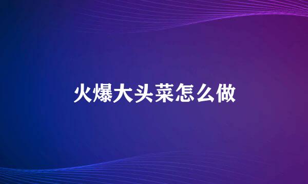 火爆大头菜怎么做