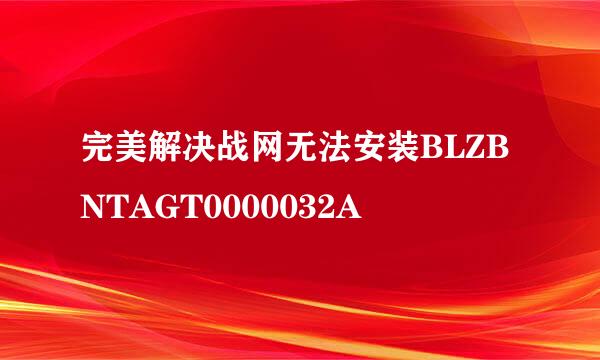 完美解决战网无法安装BLZBNTAGT0000032A