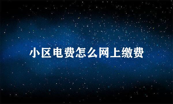 小区电费怎么网上缴费