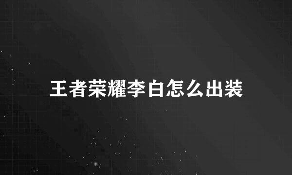 王者荣耀李白怎么出装