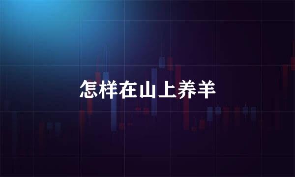 怎样在山上养羊