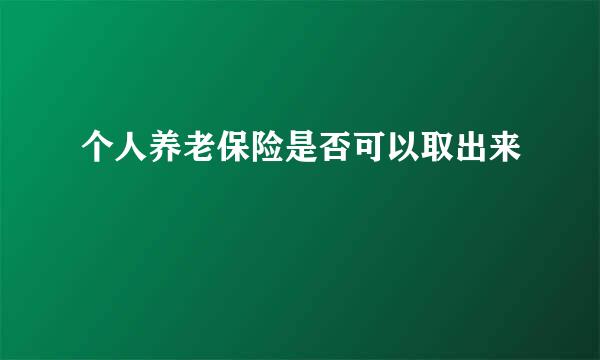 个人养老保险是否可以取出来