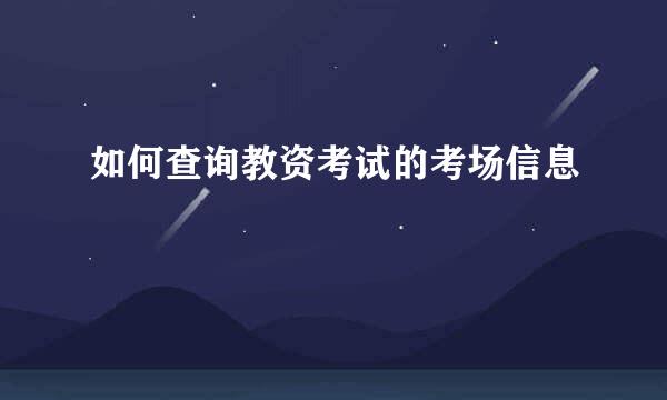 如何查询教资考试的考场信息