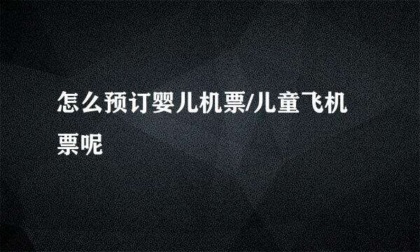 怎么预订婴儿机票/儿童飞机票呢