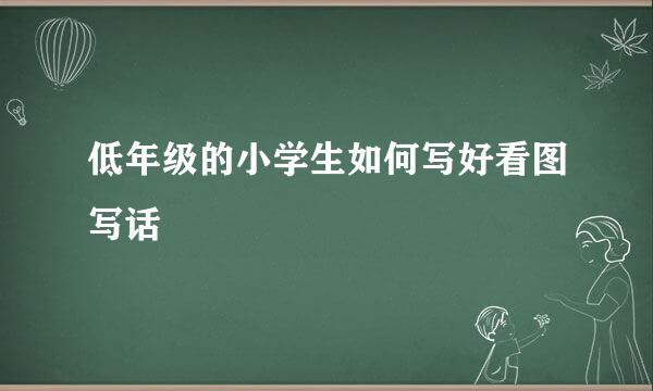 低年级的小学生如何写好看图写话