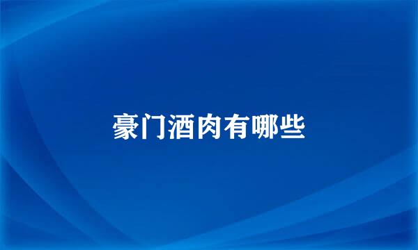 豪门酒肉有哪些