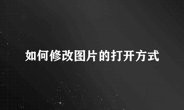 如何修改图片的打开方式