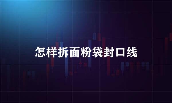 怎样拆面粉袋封口线