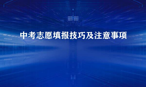 中考志愿填报技巧及注意事项
