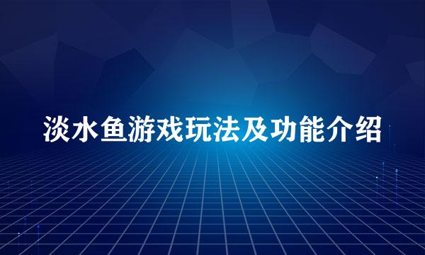 淡水鱼游戏玩法及功能介绍