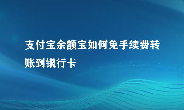 支付宝余额宝如何免手续费转账到银行卡