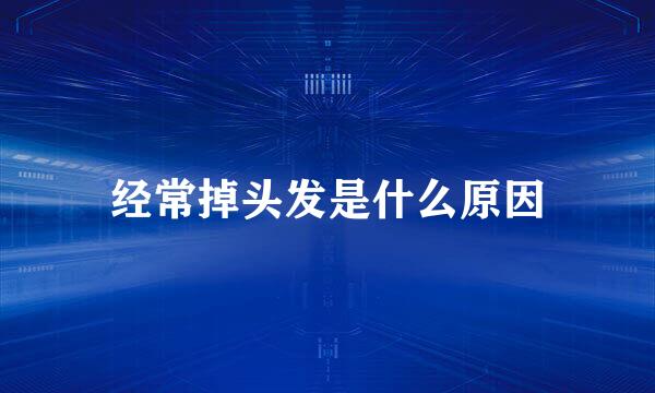 经常掉头发是什么原因