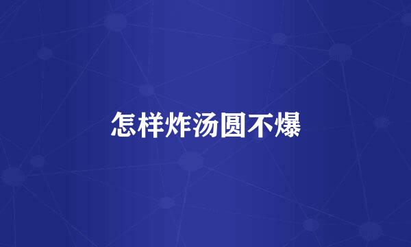 怎样炸汤圆不爆
