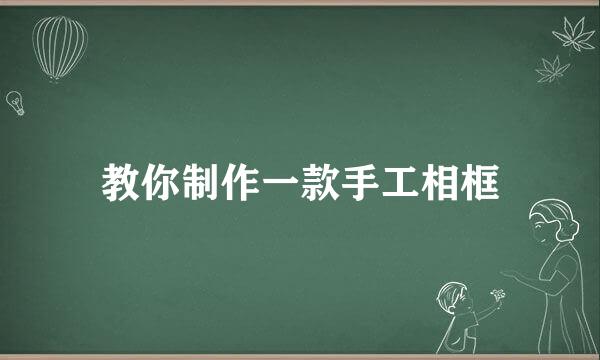 教你制作一款手工相框