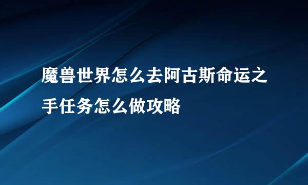 魔兽世界怎么去阿古斯命运之手任务怎么做攻略