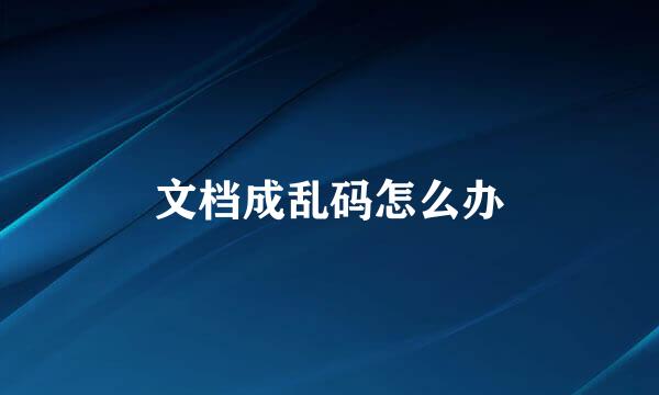 文档成乱码怎么办