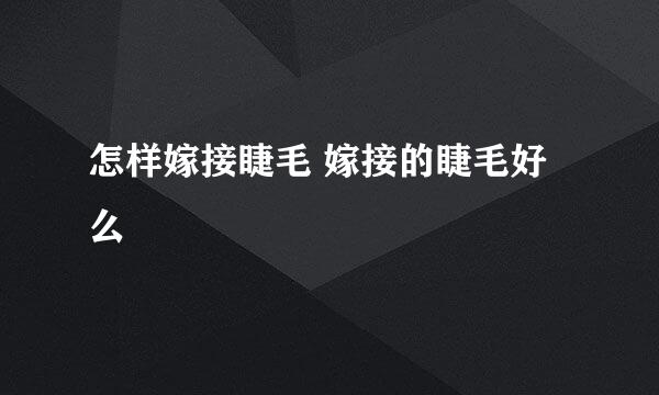 怎样嫁接睫毛 嫁接的睫毛好么
