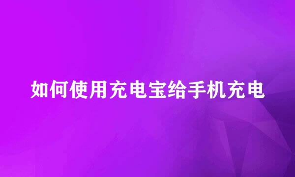 如何使用充电宝给手机充电