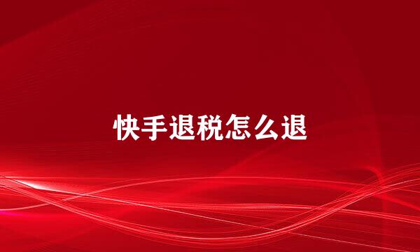 快手退税怎么退