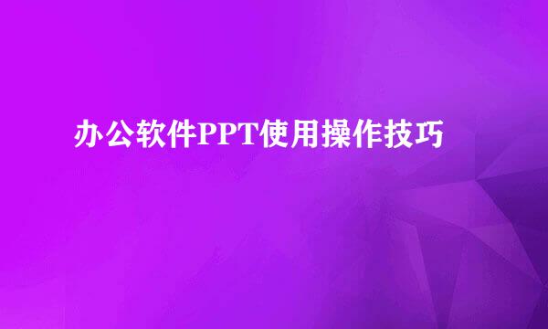 办公软件PPT使用操作技巧