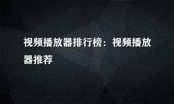 视频播放器排行榜：视频播放器推荐