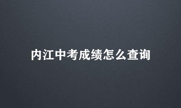 内江中考成绩怎么查询