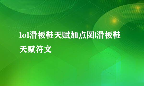 lol滑板鞋天赋加点图|滑板鞋天赋符文