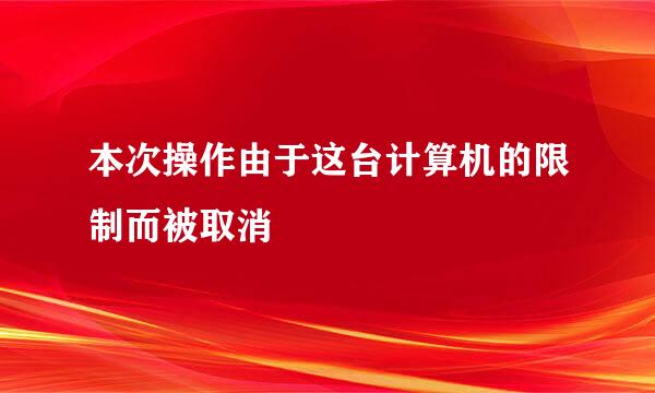 本次操作由于这台计算机的限制而被取消