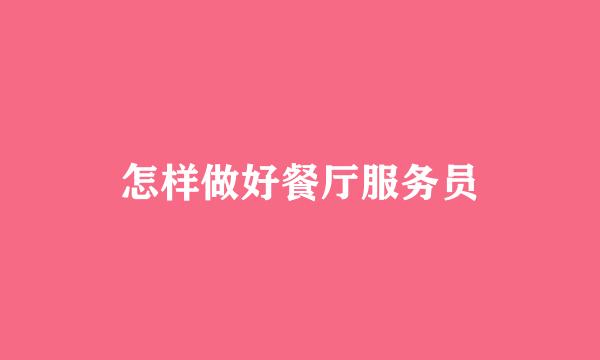 怎样做好餐厅服务员