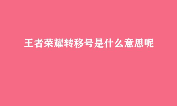 王者荣耀转移号是什么意思呢