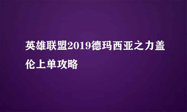 英雄联盟2019德玛西亚之力盖伦上单攻略