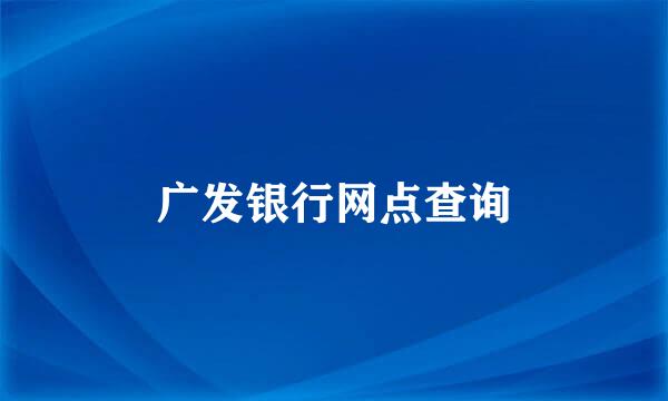 广发银行网点查询
